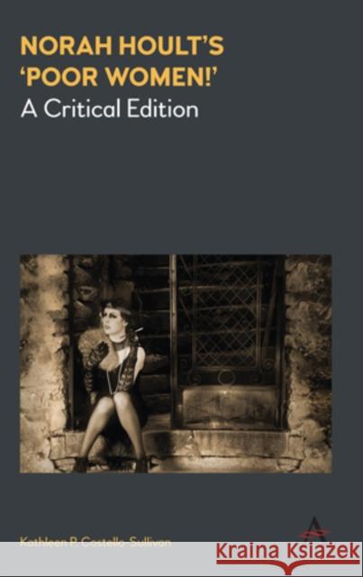Norah Hoult's 'Poor Women!': A Critical Edition Costello-Sullivan, Kathleen P. 9781783085880
