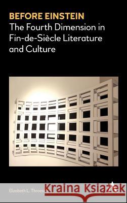 Before Einstein: The Fourth Dimension in Fin-De-Siècle Literature and Culture Throesch, Elizabeth L. 9781783086238 Anthem Press