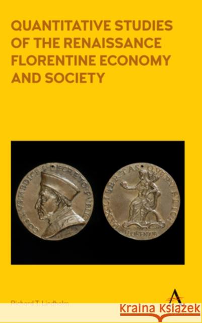 Quantitative Studies of the Renaissance Florentine Economy and Society Richard Lindholm 9781783086368 Anthem Press