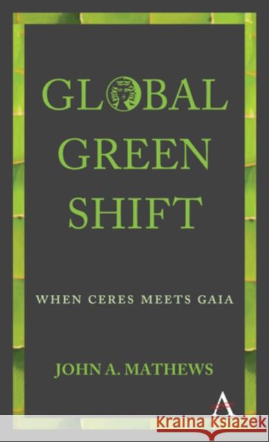 Global Green Shift: When Ceres Meets Gaia John a. Mathews 9781783086405 Anthem Press