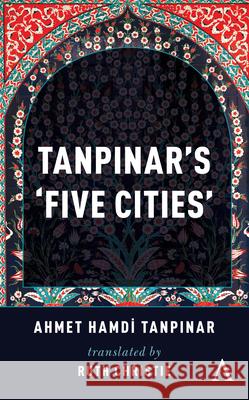 Tanpinar's 'Five Cities' Tanpinar, Ahmed Hamdi 9781783088485 Anthem Press