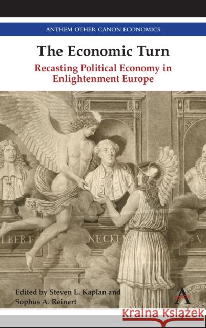 The Economic Turn: Recasting Political Economy in Enlightenment Europe Kaplan, Steven 9781783088553 Anthem Press