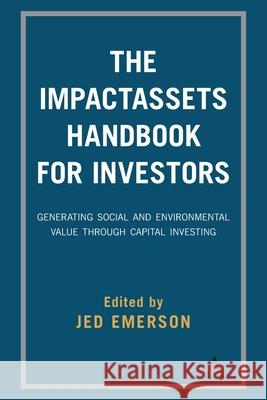 The Impactassets Handbook for Investors: Generating Social and Environmental Value Through Capital Investing Jed Emerson 9781783088614 Anthem Press