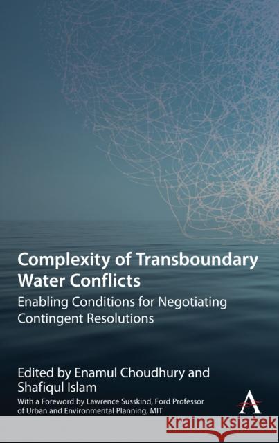 Complexity of Transboundary Water Conflicts: Enabling Conditions for Negotiating Contingent Resolutions Choudhury, Enamul 9781783088690 Anthem Press