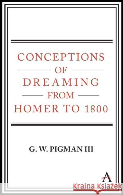 Conceptions of Dreaming from Homer to 1800 G. W. Pigma 9781783088881 Anthem Press