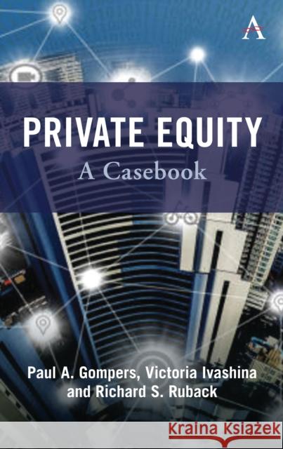 Private Equity: A Casebook Paul Gompers Victoria Ivashina Richard Ruback 9781783089161 Anthem Press