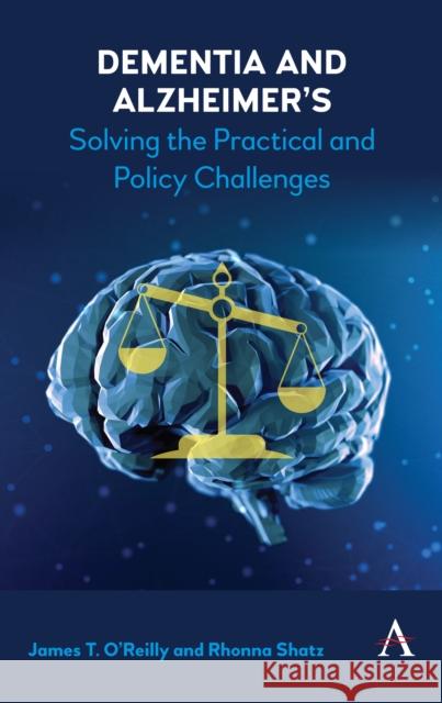 Dementia and Alzheimer's: Solving the Practical and Policy Challenges James O'Reilly Rhonna Shatz 9781783089253 Anthem Press