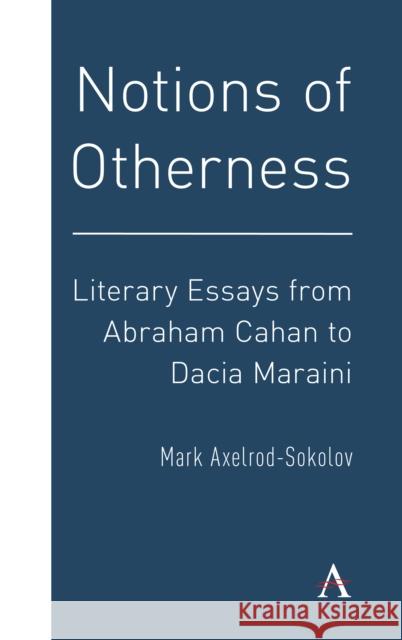 Notions of Otherness: Literary Essays from Abraham Cahan to Dacia Maraini Mark Axelrod-Sokolov 9781783089284 Anthem Press