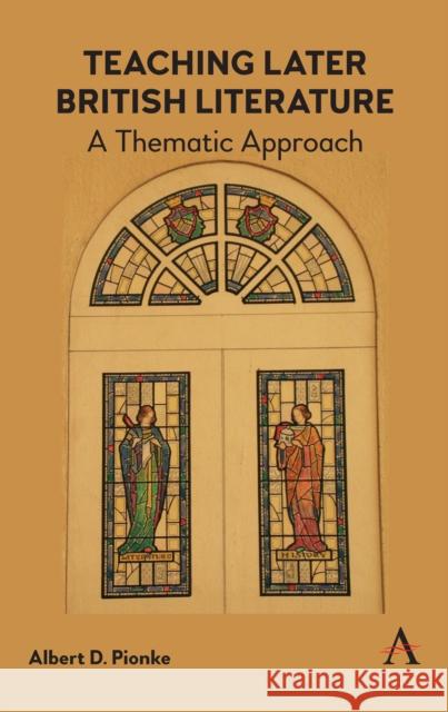 Teaching Later British Literature: A Thematic Approach Albert D. Pionke 9781783089345 Anthem Press