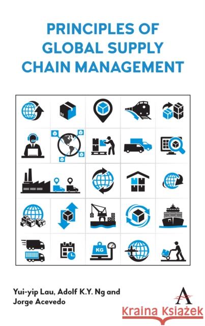 Principles of Global Supply Chain Management Yui-Yip Lau Adolf K. y. Ng Jorge Acevedo 9781783089550 Anthem Press