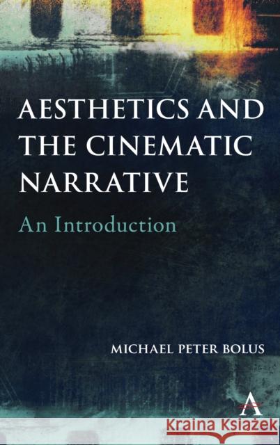 Aesthetics and the Cinematic Narrative: An Introduction Michael Peter Bolus 9781783089840