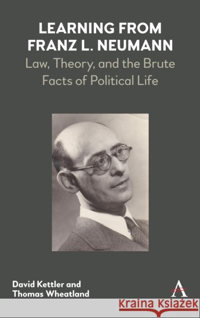Learning from Franz L. Neumann: Law, Theory, and the Brute Facts of Political Life Kettler, David 9781783089970