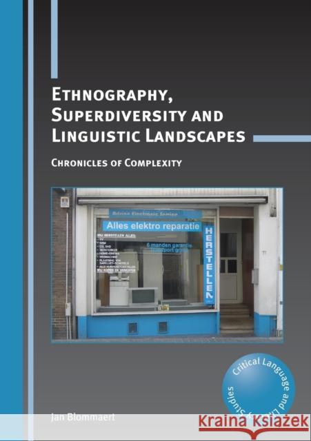 Ethnography, Superdiversity and Linguistic Landscapes: Chronicles of Complexity Jan Blommaert 9781783090396