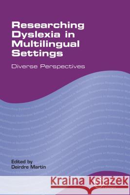 Researching Dyslexia in Multilingual Settings: Diverse Perspectives Deidre Martin 9781783090648