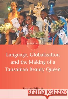 Language, Globalization and the Making of a Tanzanian Beauty Queen Sabrina Billings 9781783090747 0
