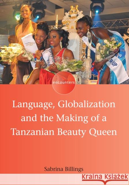Language, Globalization and the Making of a Tanzanian Beauty Queen Sabrina Billings 9781783090754 0