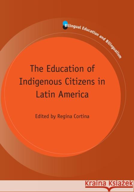 The Education of Indigenous Citizens in Latin America Regina Cortina 9781783090952