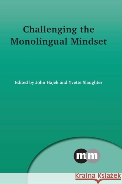 Challenging the Monolingual Mindset John Hajek Yvette Slaughter 9781783092505