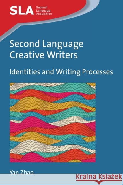 Second Language Creative Writers: Identities and Writing Processes Zhao, Yan 9781783092994 Multilingual Matters Limited
