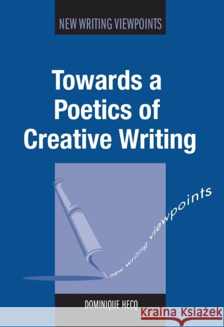Towards a Poetics of Creative Writing Dominique Hecq 9781783093212 MULTILINGUAL MATTERS LTD
