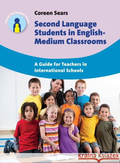 Second Language Students in English-Medium Classrooms: A Guide for Teachers in International Schools Sears, Coreen 9781783093281