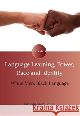 Language Learning, Power, Race and Identity: White Men, Black Language Liz Johanson Botha 9781783093854 Channel View Publications