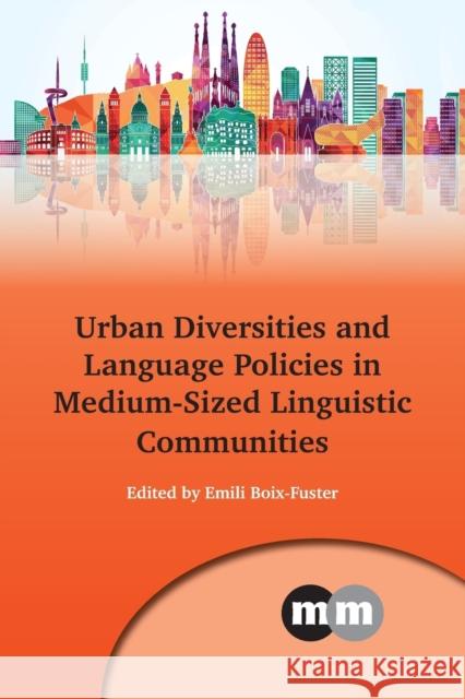 Urban Diversities and Language Policies in Medium-Sized Linguistic Communities Emili Boix-Fuster 9781783093892 Multilingual Matters Limited