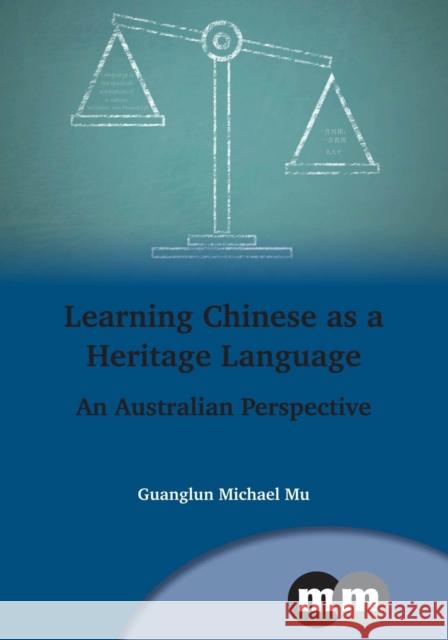 Learning Chinese as a Heritage Language: An Australian Perspective Guanglun Michael Mu 9781783094288 Multilingual Matters Limited