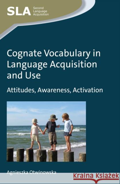 Cognate Vocabulary in Language Acquisition and Use: Attitudes, Awareness, Activation Agnieszka Otwinowska 9781783094370 Multilingual Matters Limited