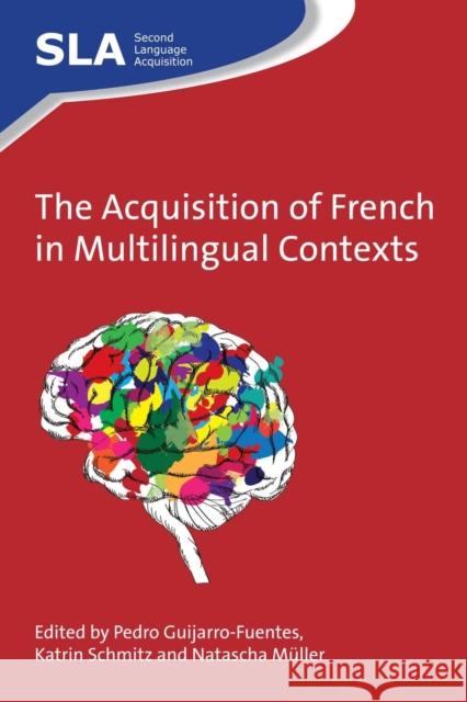 The Acquisition of French in Multilingual Contexts Pedro Guijarro-Fuentes Katrin Schmitz Natascha Muller 9781783094523 Multilingual Matters Limited