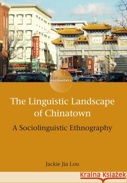 The Linguistic Landscape of Chinatown: A Sociolinguistic Ethnography Jackie Jia Lou 9781783095629 Multilingual Matters Limited