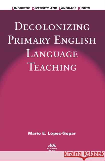 Decolonizing Primary English Language Teaching Mario E. L?pez-Gopar Mario E. Lopez-Gopar 9781783095766 Multilingual Matters Limited