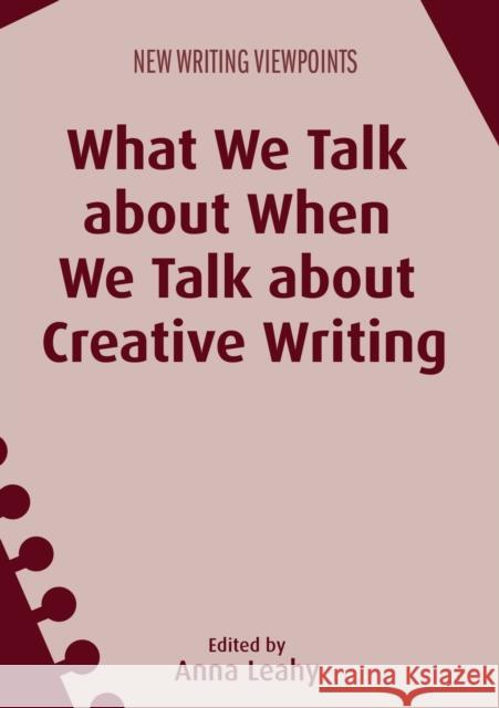 What We Talk about When We Talk about Creative Writing Anna Leahy 9781783096008 Multilingual Matters Limited