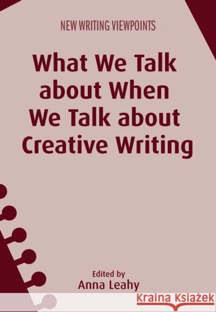 What We Talk about When We Talk about Creative Writing Anna Leahy 9781783096015