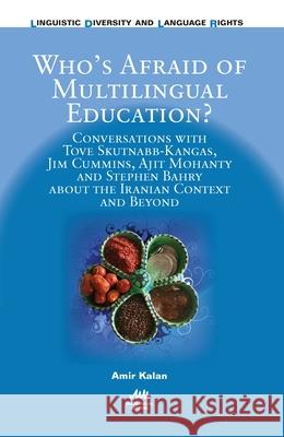 Who's Afraid of Multilingual Education?: Conversations with Tove Skutnabb-Kangas, Jim Cummins, Ajit Mohanty and Stephen Bahry about the Iranian Contex Kalan, Amir 9781783096176 Multilingual Matters Limited