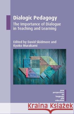 Dialogic Pedagogy: The Importance of Dialogue in Teaching and Learning David Skidmore Kyoko Murakami 9781783096213