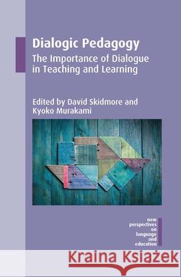 Dialogic Pedagogy: The Importance of Dialogue in Teaching and Learning David Skidmore Kyoko Murakami 9781783096213 Multilingual Matters Limited