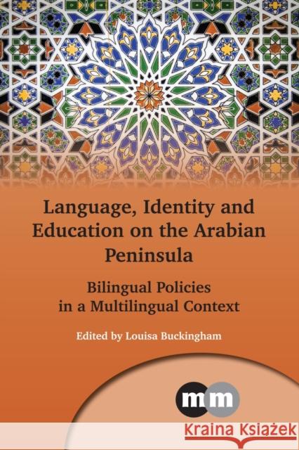 Language, Identity and Education on the Arabian Peninsula: Bilingual Policies in a Multilingual Context Louisa Buckingham 9781783096596
