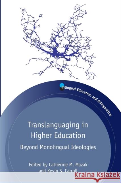 Translanguaging in Higher Education: Beyond Monolingual Ideologies Catherine M. Mazak Kevin S. Carroll 9781783096633