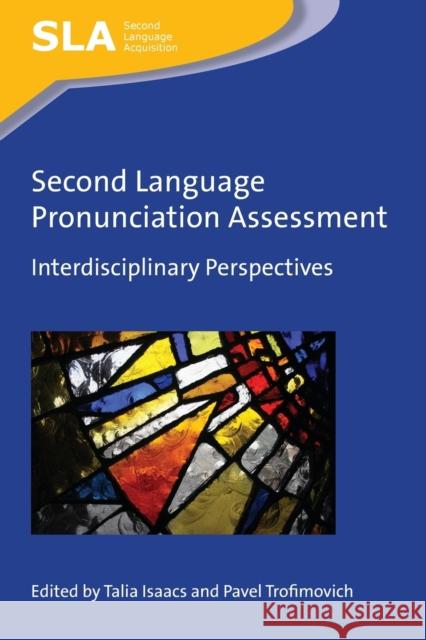 Second Language Pronunciation Assessment: Interdisciplinary Perspectives Talia Isaacs Pavel Trofimovich 9781783096831 Multilingual Matters Limited