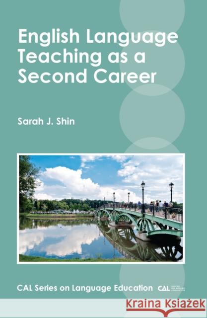English Language Teaching as a Second Career Sarah J. Shin 9781783096923 Multilingual Matters Limited