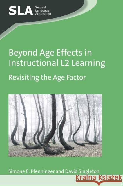 Beyond Age Effects in Instructional L2 Learning: Revisiting the Age Factor Simone E. Pfenninger David Singleton 9781783097616