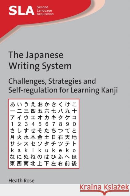 The Japanese Writing System: Challenges, Strategies and Self-Regulation for Learning Kanji Heath Rose 9781783098149 Multilingual Matters Limited