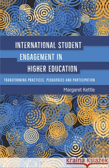 International Student Engagement in Higher Education: Transforming Practices, Pedagogies and Participation Margaret Kettle 9781783098194 Multilingual Matters Limited