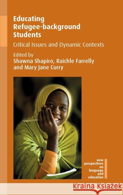 Educating Refugee-Background Students: Critical Issues and Dynamic Contexts Shawna Shapiro Raichle Farrelly Mary Jane Curry 9781783099979
