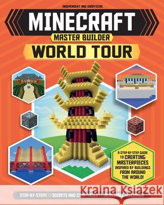 Master Builder: Minecraft World Tour (Independent & Unofficial): A Step-By-Step Guide to Creating Masterpieces Inspired by Buildings from Around the W Stanley, Juliet 9781783123360 Carlton Kids