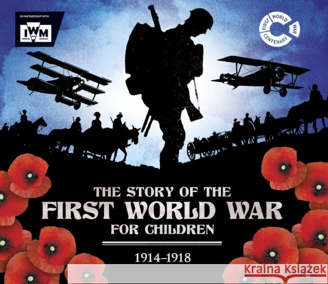 The Story of the First World War for Children (1914-1918): In association with the Imperial War Museum John Malam 9781783123520 Welbeck Publishing Group