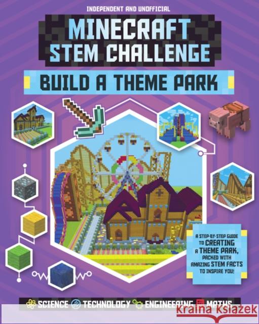 Stem Challenge: Minecraft Build a Theme Park (Independent & Unofficial): A Step-By-Step Guide to Creating a Theme Park, Packed with Amazing Stem Facts Rooney, Anne 9781783124053