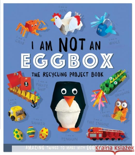 I Am Not An Eggbox - The Recycling Project Book: 10 Amazing Things to Make with Egg Boxes Sara Stanford 9781783124169