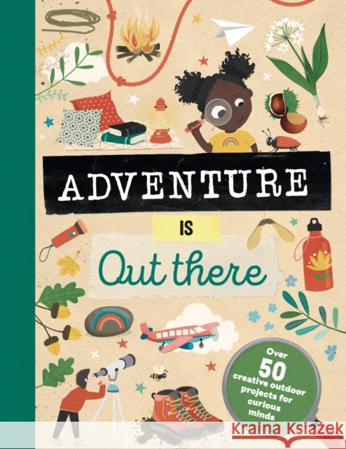 Adventure is Out There: Creative activities for outdoor explorers Jenni Lazell 9781783125616